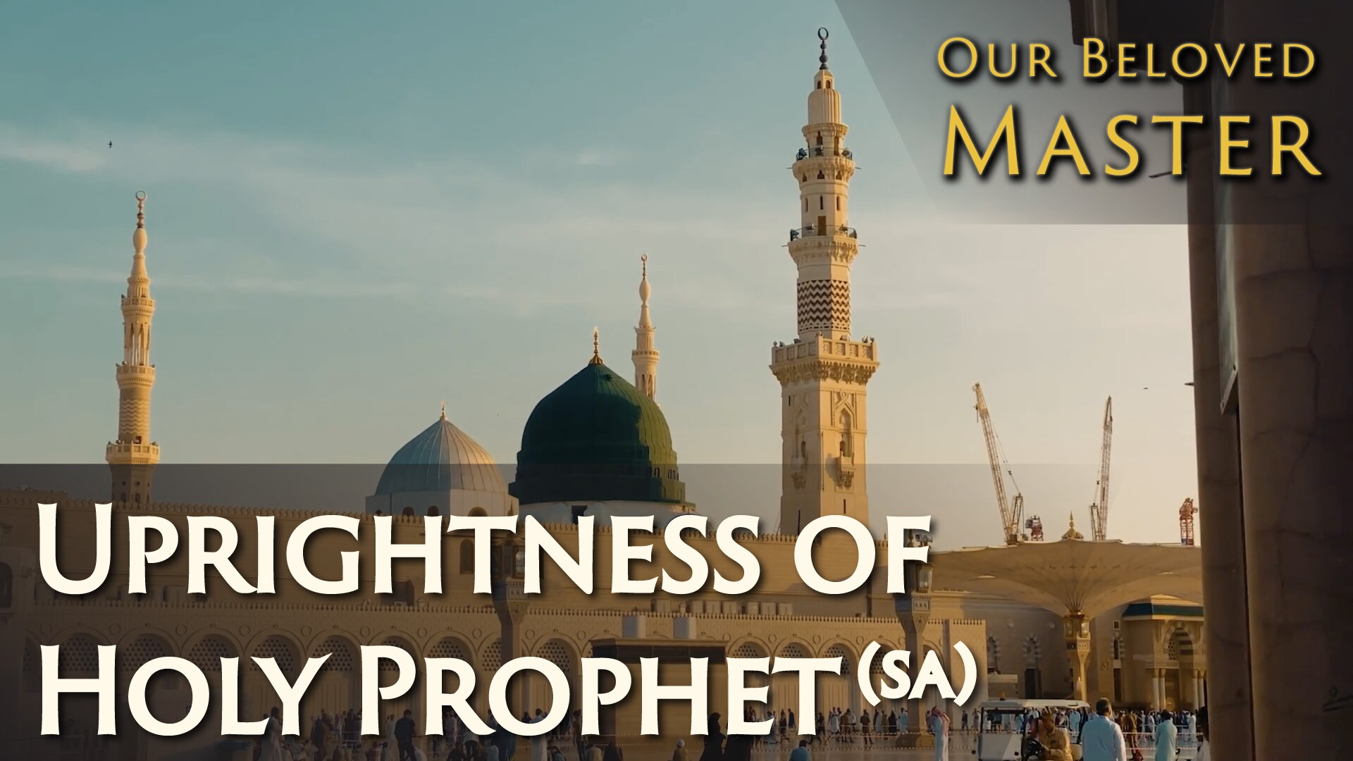 Our Beloved Master - Uprightness of the Holy Prophet (sa)