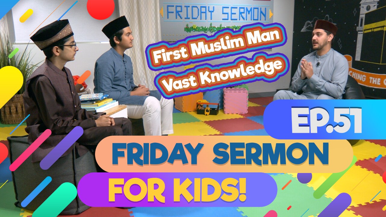 KIDS PROGRAMME - Friday Sermon For Kids - EP51: First Muslim Man - Great Knowledge